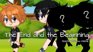 The End and the Beginning. |Gacha Haikyuu meme|