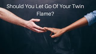 Should You LET GO Of Your Twin Flame?