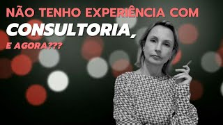 Não tenho experiência com consultoria, e agora?