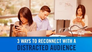 3 Ways to Reconnect with a Distracted Audience