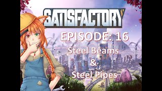 Satisfactory | Let's Play | Steel Beams and Steel Pipes | Part 16