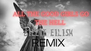 ALL THE GOOD GIRLS GO TO HELL - BILLIE EILISH  REMIX