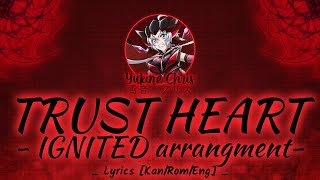 【FULL】『TRUST HEART (IGNITED arrangement)』— Yukine Chris — Lyrics[Kan/Rom/Eng]