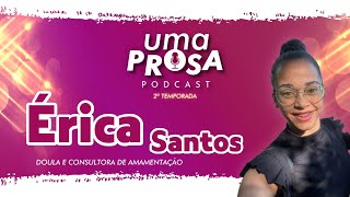 ÉRICA SANTOS - UMA PROSA PODCAST - T2 - #021