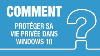 Windows 10│Comment protéger votre vie privée?