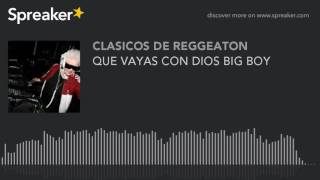 QUE VAYAS CON DIOS BIG BOY (made with Spreaker)