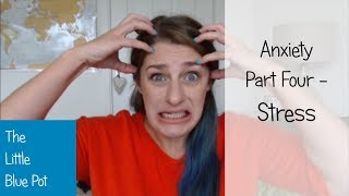 Anxiety Part Four - Stress