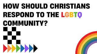 How Should Christians Respond to the LGBTQ Community?