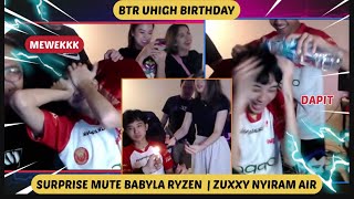 BTR UHIGH BIRTHDAY | SURPRISE FROM MUTE BABYLA RYZEN | ZUXXY GUYUR AIR | UHIGH MEWEK HAMPIR NANGIS