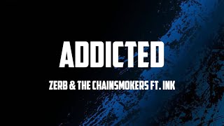 Zerb & The Chainsmokers - Addicted (Lyrics) ft Ink