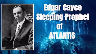 The Strange Tale of Edgar Cayce The Sleeping prophet of Atlantis.