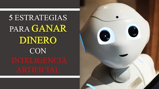 5 estrategias para ganar dinero con inteligencia artificial