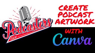 Podcasters Live!! - Let's Create some Podcast Artwork with Canva