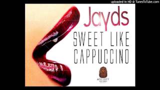 Jayds - Sweet Like Cappuccino ( Raw ) November 2013