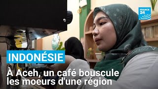 Indonésie : à Aceh, un café bouscule les moeurs d'une région sous la charia • FRANCE 24