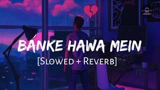 Banke Hawa Mein Bezubaan Mein [Slowed + Reverb] - Rooh E Daari | Altamash Faridi | #slowed #lofi