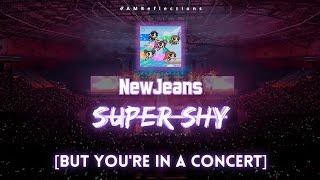 NewJeans (뉴진스) - 'Super Shy' [But You're In A Concert]