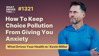 What Drives Your Health | How To Keep Choice Pollution From Giving You Anxiety