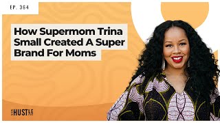 364: How Supermom Trina Small Created A Super Brand For Moms