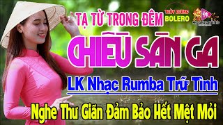 Tạ Từ Trong Đêm, Chiều Sân Ga - LK Rumba Trữ Tình Hải Ngoại HAY NHẤT HIỆN NAY Nghe Cực Êm Tai Dễ Ngủ