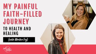 My painful faith-filled journey to health and healing (With Martha Fry)