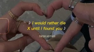 i would rather die x until i found you [ the best part only ]🥰 tiktok music