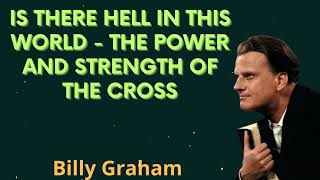 Is there hell in this world - The power and strength of the Cross - Billy Graham Message