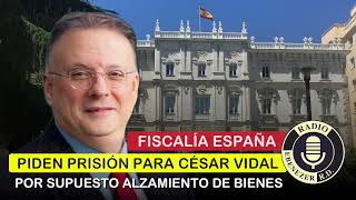 Fiscalia de España pide prisión para CÉSAR VIDAL por supuesto alzamiento de bienes