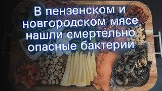 В пензенском и новгородском мясе нашли смертельно опасные бактерии