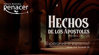 ¿Esperanza o espanto? | Hechos 24:1-26 | Ps. José Fernando Gil