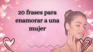 ¡Amor a primera frase! 20 frases para enamorar a una mujer