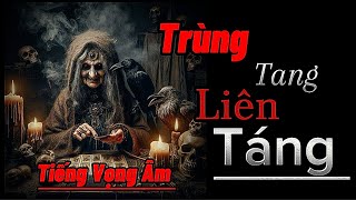 Truyện Ma | Trùng Tang Liên Táng  | Truyện Ma Kinh Dị Tiếng Vọng Âm