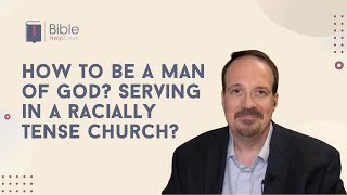 How to be a man of God? Serving in a racially tense church?  | BHD