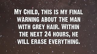 This is my final warning about the man with grey Within the next 24 hours, he will erase everything.