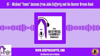 117 - THE MISTRESS CARRIE PODCAST -  Michael "Tunes" Antunes - John Cafferty the Beaver Brown Band