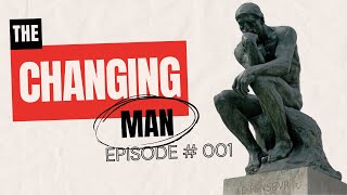 Why Are Modern Men Struggling? // The Changing Man # 001