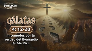 Incómodos por la verdad del evangelio | Gálatas 4: 12-20 | Ps. Eder Díaz