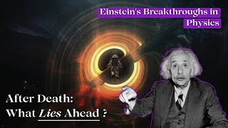 Does Einstein's Theory Hold the Key to Life After Death?