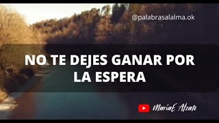 QUE LA ESPERA NO TE GANE / MARIAE ALZATE / PALABRAS AL ALMA