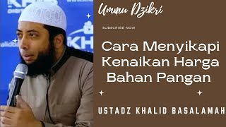 Cara Menyikapi Bahan Pokok Yang Kian Mahal || Ustadz Khalid Basalamah || Terbaru