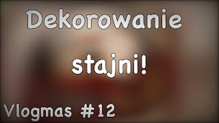 VLOGMAS #12 // Już drugie dekorowanie Stajni!