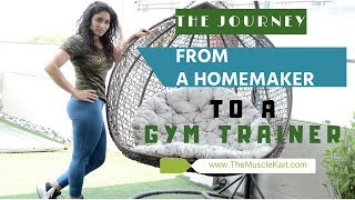 THE JOURNEY | From A Homemaker To A Gym Trainer | Motivation | Bodybuilding | The Muscle Kart