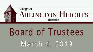 March 04, 2019 -  Board of Trustee Meeting - Village of Arlington Heights, IL