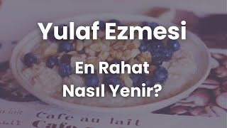 Yulaf Ezmesi En Rahat Nasıl Yenir? | Lezzetli Yulaf Tarifleri