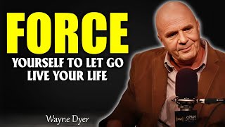 Force Yourself To Let Go And Live Your Life - Motivation | Dr. Wayne Dyer