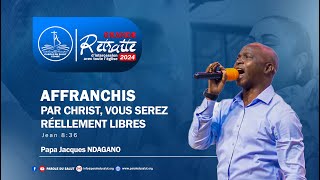 Grande Retraite du 11-11-2024_Papa Jacques NDAGANO_Affranchi par Christ,vous serez reellement libre