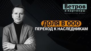 Доля в ООО как имущество, переходящее к наследникам.