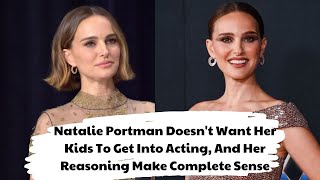 Natalie Portman Doesn't Want Her Kids To Get Into Acting, And Her Reasoning Make Complete Sense