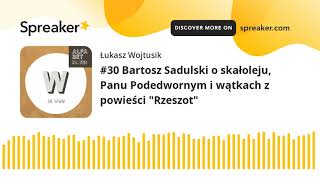 #30 Bartosz Sadulski o skałoleju, Panu Podedwornym i wątkach z powieści "Rzeszot"