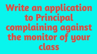 write  application to principal complaining against the monitor of your class | write  application